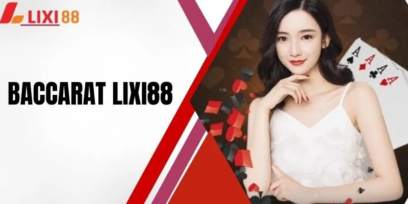 Baccarat LIXI88 - Trải Nghiệm Đỉnh Cao Mọi Ván Cược