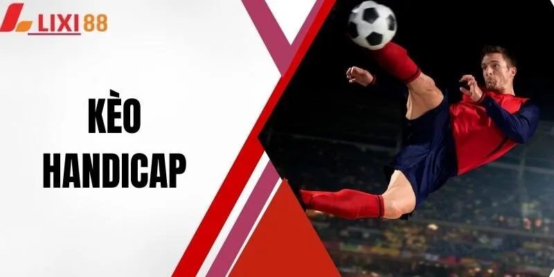 Kèo Handicap LIXI88 - Soi Cửa Đỉnh Cao, Rinh Tiền Khủng