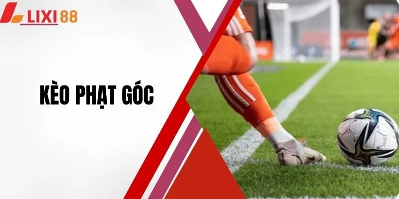 Kèo Phạt Góc Là Gì - Kinh Nghiệm Bắt Chuẩn Nhất 2025