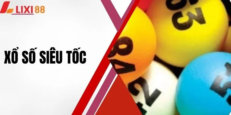 Xổ Số Siêu Tốc - Hình Thức Giải Trí Quay Nhanh Trúng Ngay